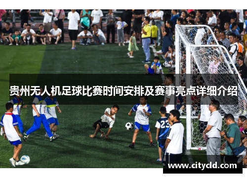 贵州无人机足球比赛时间安排及赛事亮点详细介绍